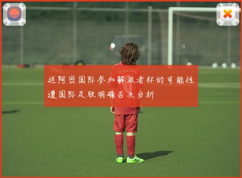 迈阿密国际参加解放者杯的可能性遭国际足联明确否决分析