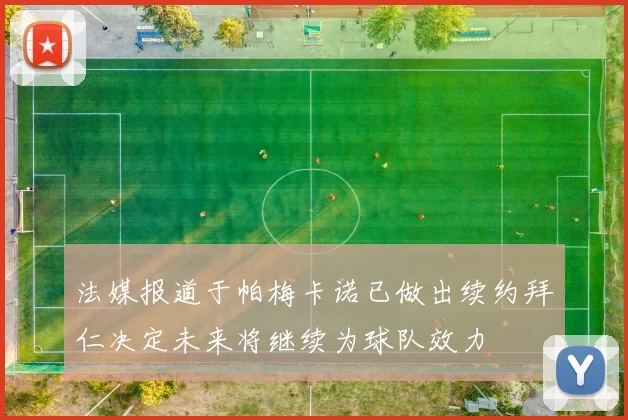 法媒报道于帕梅卡诺已做出续约拜仁决定未来将继续为球队效力